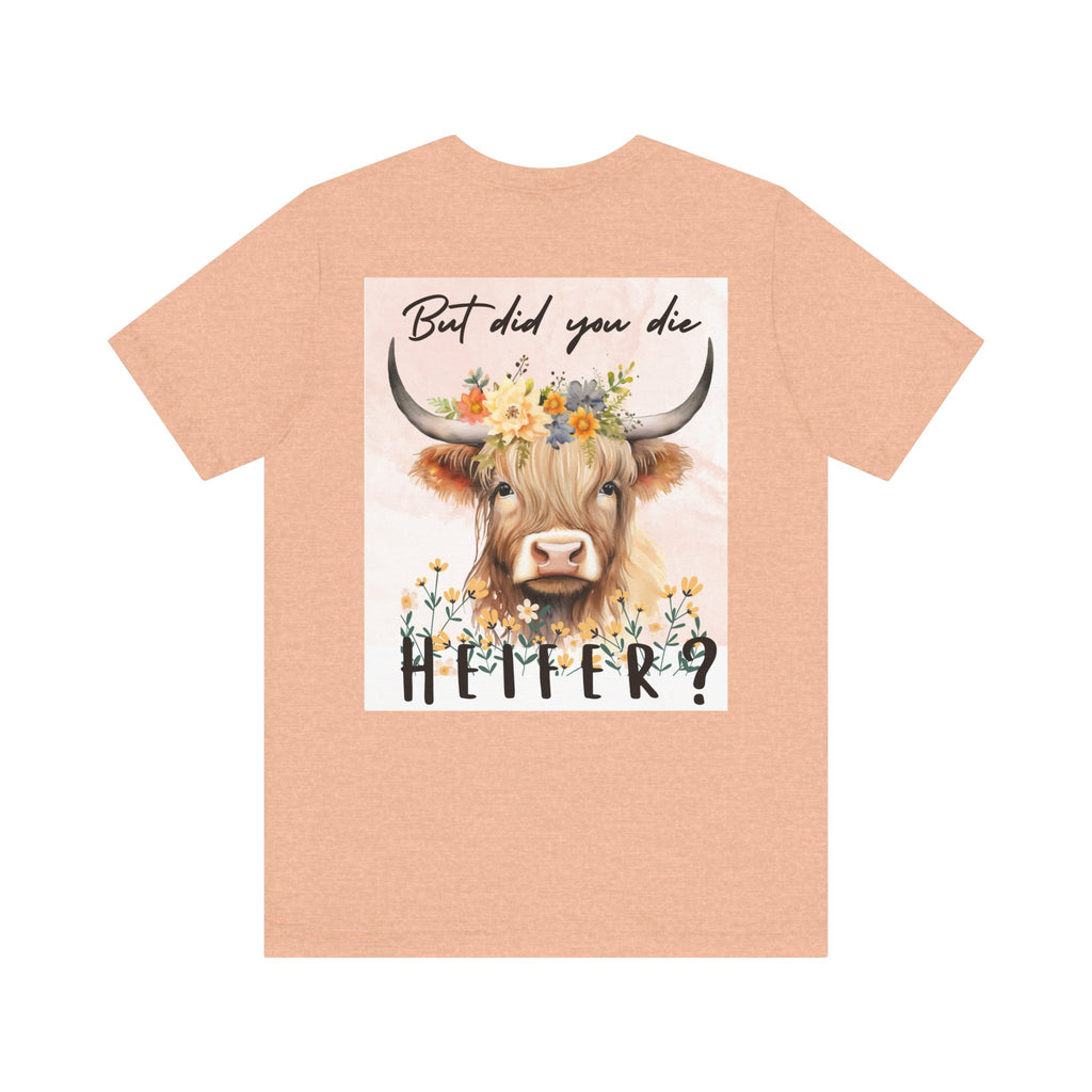 But Did You Die? Heifer T-Shirt